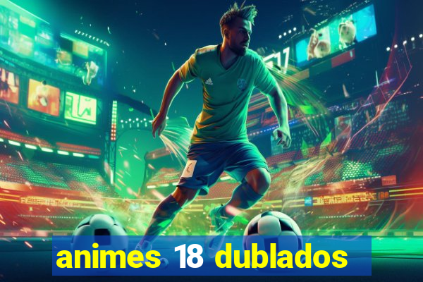 animes 18 dublados